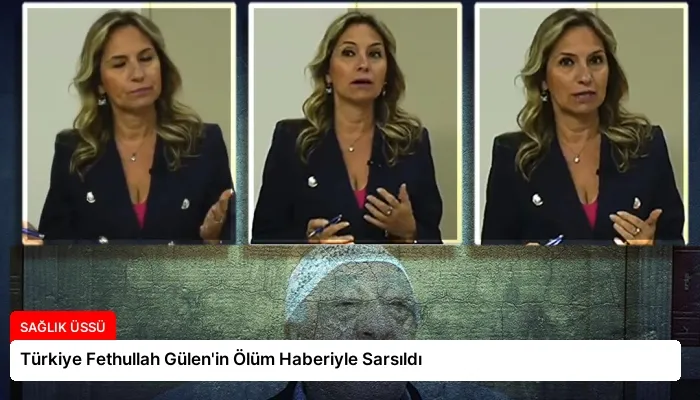 Türkiye Fethullah Gülen’in Ölüm Haberiyle Sarsıldı