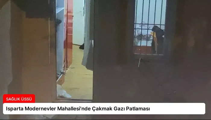 Isparta Modernevler Mahallesi’nde Çakmak Gazı Patlaması