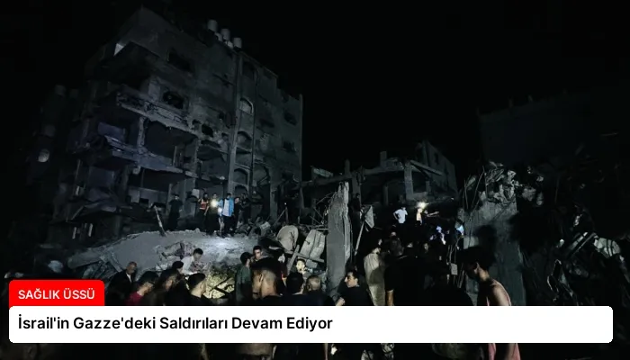 İsrail’in Gazze’deki Saldırıları Devam Ediyor