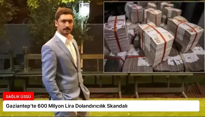 Gaziantep’te 600 Milyon Lira Dolandırıcılık Skandalı