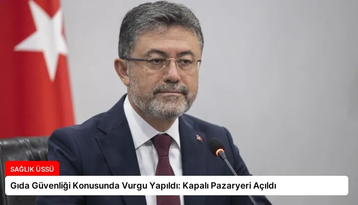 Gıda Güvenliği Konusunda Vurgu Yapıldı: Kapalı Pazaryeri Açıldı