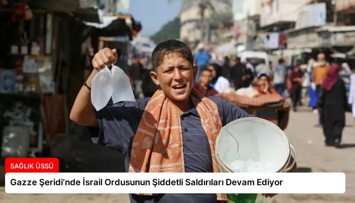 Gazze Şeridi’nde İsrail Ordusunun Şiddetli Saldırıları Devam Ediyor