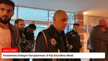 Kastamonu Entegre Soruşturması: 9 Kişi Gözaltına Alındı