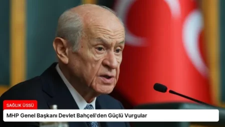 MHP Genel Başkanı Devlet Bahçeli’den Güçlü Vurgular