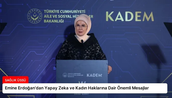Emine Erdoğan’dan Yapay Zeka ve Kadın Haklarına Dair Önemli Mesajlar
