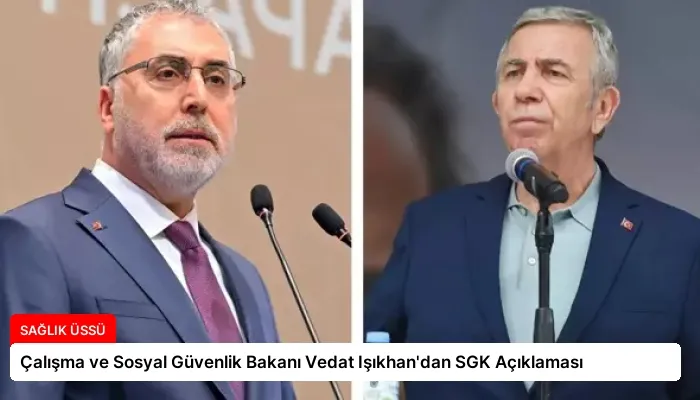Çalışma ve Sosyal Güvenlik Bakanı Vedat Işıkhan’dan SGK Açıklaması
