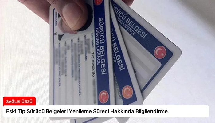 Eski Tip Sürücü Belgeleri Yenileme Süreci Hakkında Bilgilendirme