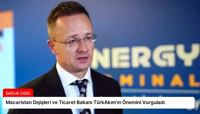 Macaristan Dışişleri ve Ticaret Bakanı TürkAkım’ın Önemini Vurguladı