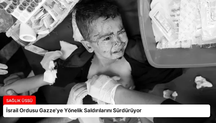 İsrail Ordusu Gazze’ye Yönelik Saldırılarını Sürdürüyor