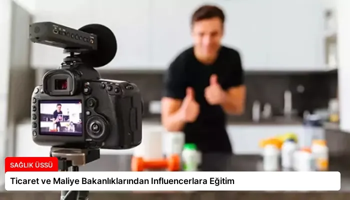 Ticaret ve Maliye Bakanlıklarından Influencerlara Eğitim
