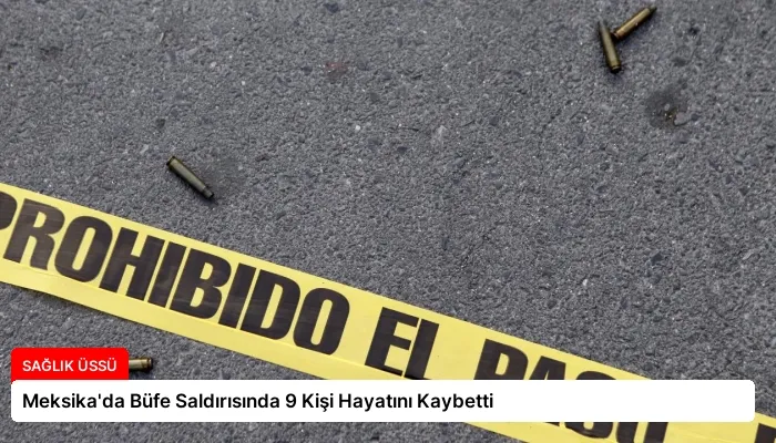 Meksika’da Büfe Saldırısında 9 Kişi Hayatını Kaybetti