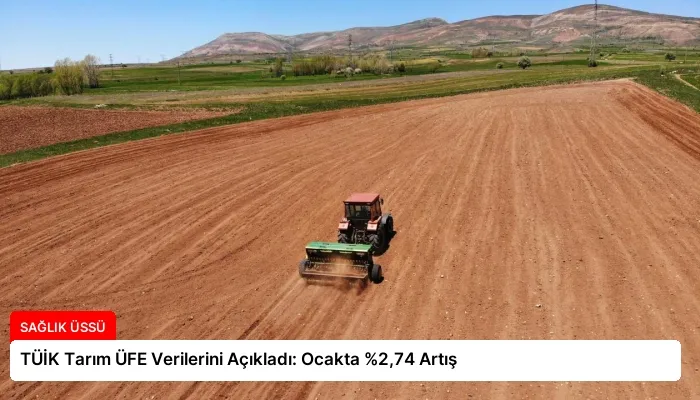 TÜİK Tarım ÜFE Verilerini Açıkladı: Ocakta %2,74 Artış