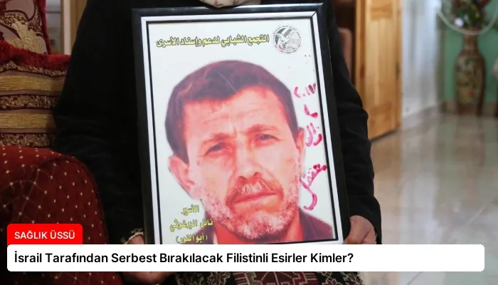 İsrail Tarafından Serbest Bırakılacak Filistinli Esirler Kimler?