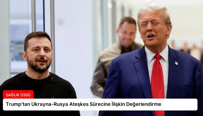 Trump’tan Ukrayna-Rusya Ateşkes Sürecine İlişkin Değerlendirme