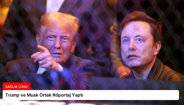 Trump ve Musk Ortak Röportaj Yaptı