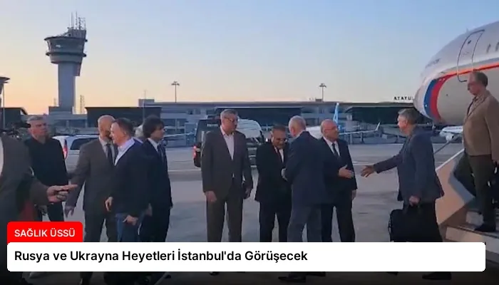 Rusya ve Ukrayna Heyetleri İstanbul’da Görüşecek