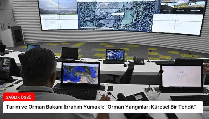 Tarım ve Orman Bakanı İbrahim Yumaklı: “Orman Yangınları Küresel Bir Tehdit”