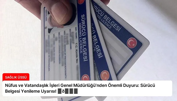 Nüfus ve Vatandaşlık İşleri Genel Müdürlüğü’nden Önemli Duyuru: Sürücü Belgesi Yenileme Uyarısı! ⏬👇