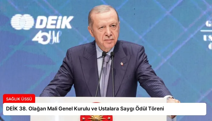 DEİK 38. Olağan Mali Genel Kurulu ve Ustalara Saygı Ödül Töreni