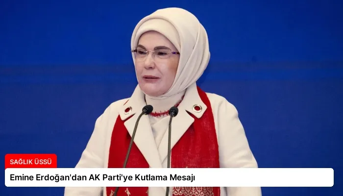 Emine Erdoğan’dan AK Parti’ye Kutlama Mesajı
