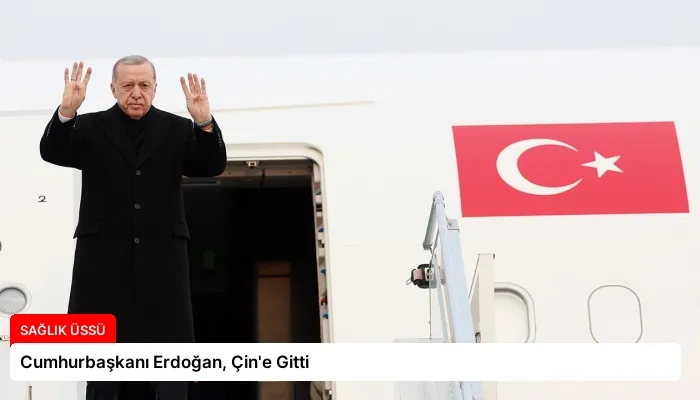 Cumhurbaşkanı Erdoğan, Çin’e Gitti