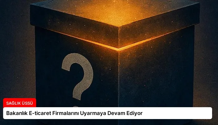 Bakanlık E-ticaret Firmalarını Uyarmaya Devam Ediyor
