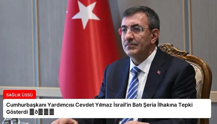 Cumhurbaşkanı Yardımcısı Cevdet Yılmaz İsrail’in Batı Şeria İlhakına Tepki Gösterdi ⏬👇