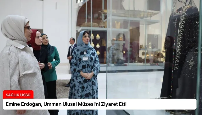 Emine Erdoğan, Umman Ulusal Müzesi’ni Ziyaret Etti