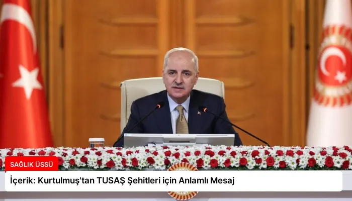 İçerik: Kurtulmuş’tan TUSAŞ Şehitleri için Anlamlı Mesaj