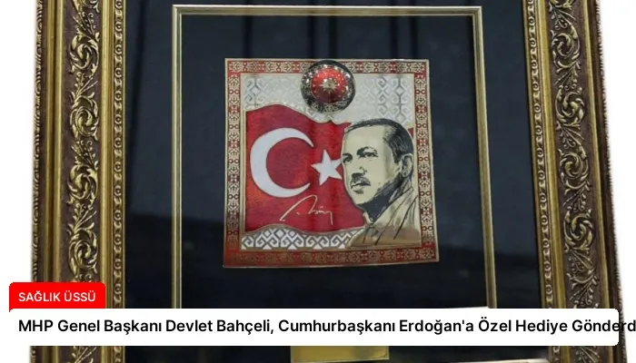 MHP Genel Başkanı Devlet Bahçeli, Cumhurbaşkanı Erdoğan’a Özel Hediye Gönderdi