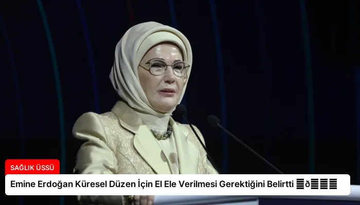 Emine Erdoğan Küresel Düzen İçin El Ele Verilmesi Gerektiğini Belirtti ⏬👇