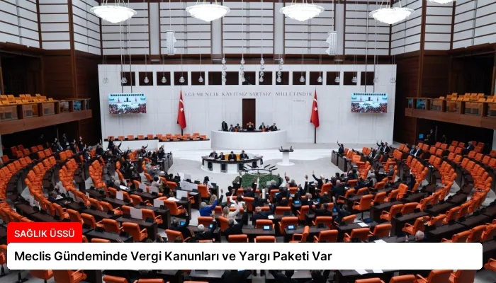 Meclis Gündeminde Vergi Kanunları ve Yargı Paketi Var