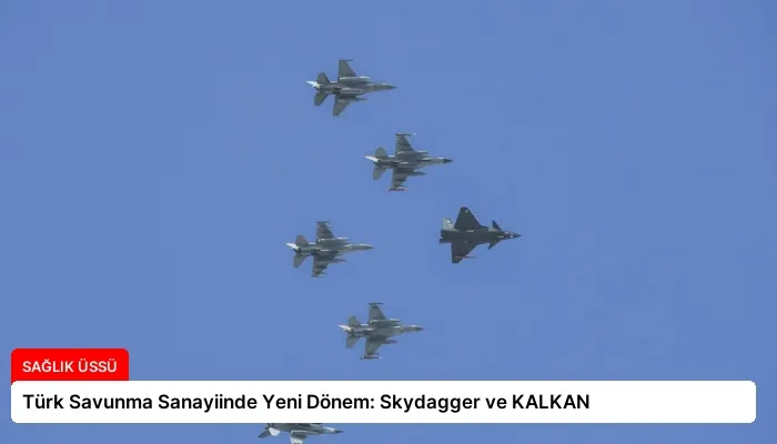 Türk Savunma Sanayiinde Yeni Dönem: Skydagger ve KALKAN