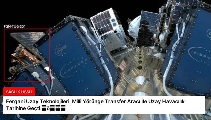 Fergani Uzay Teknolojileri, Milli Yörünge Transfer Aracı İle Uzay Havacılık Tarihine Geçti ⏬👇