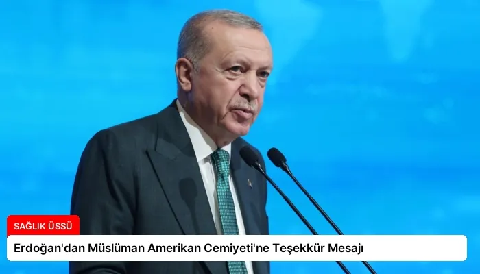 Erdoğan’dan Müslüman Amerikan Cemiyeti’ne Teşekkür Mesajı
