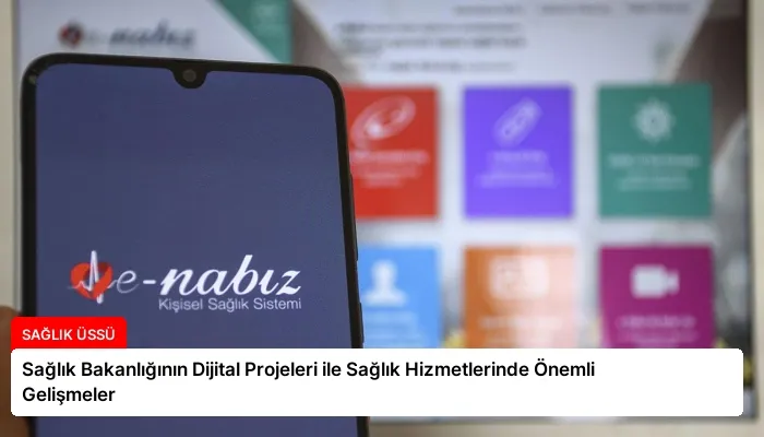 Sağlık Bakanlığının Dijital Projeleri ile Sağlık Hizmetlerinde Önemli Gelişmeler