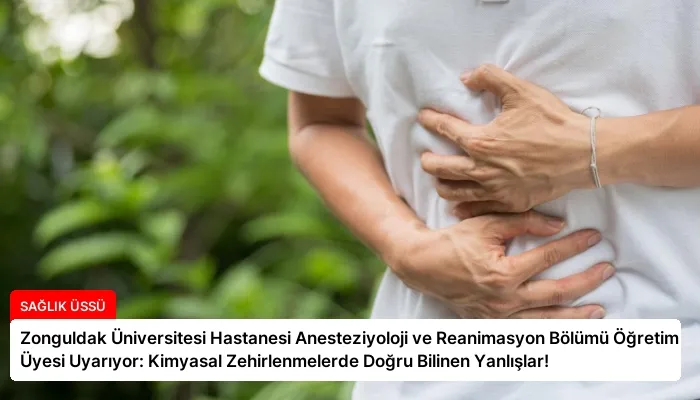 Zonguldak Üniversitesi Hastanesi Anesteziyoloji ve Reanimasyon Bölümü Öğretim Üyesi Uyarıyor: Kimyasal Zehirlenmelerde Doğru Bilinen Yanlışlar!