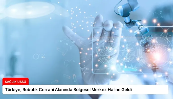 Türkiye, Robotik Cerrahi Alanında Bölgesel Merkez Haline Geldi