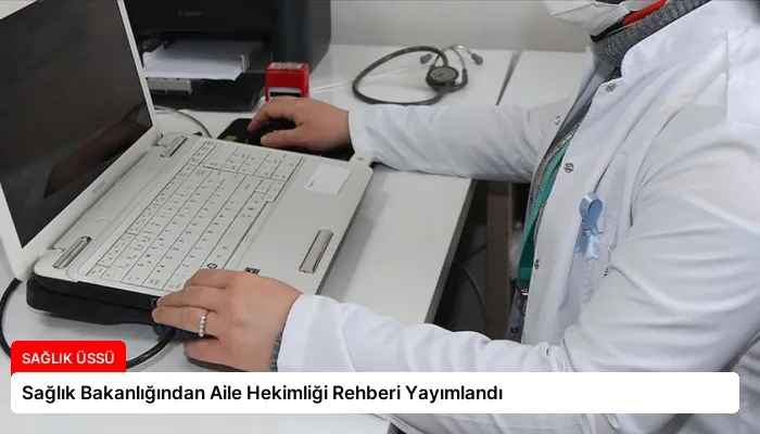 Sağlık Bakanlığından Aile Hekimliği Rehberi Yayımlandı