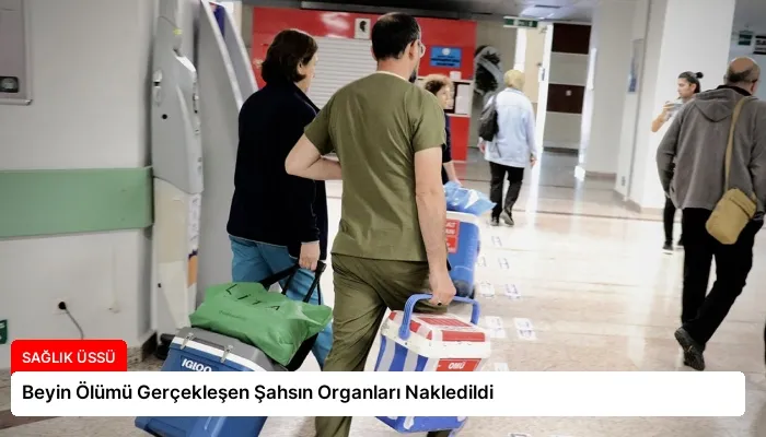 Beyin Ölümü Gerçekleşen Şahsın Organları Nakledildi