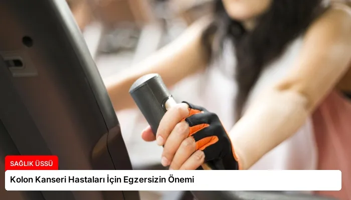 Kolon Kanseri Hastaları İçin Egzersizin Önemi