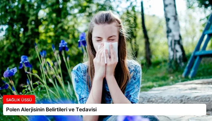 Polen Alerjisinin Belirtileri ve Tedavisi