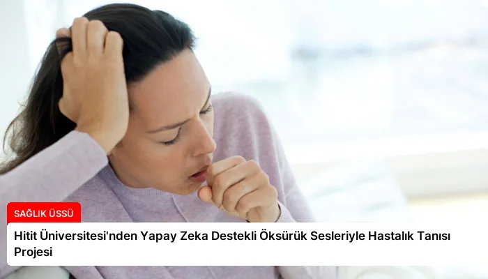 Hitit Üniversitesi’nden Yapay Zeka Destekli Öksürük Sesleriyle Hastalık Tanısı Projesi