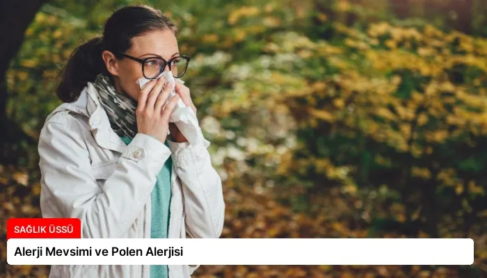 Alerji Mevsimi ve Polen Alerjisi