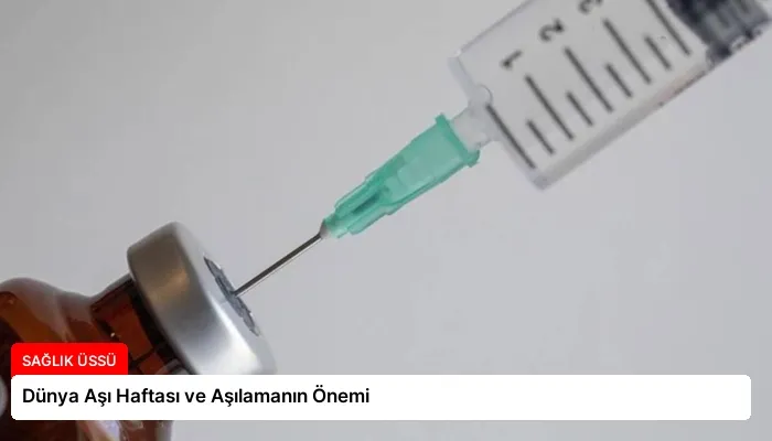 Dünya Aşı Haftası ve Aşılamanın Önemi