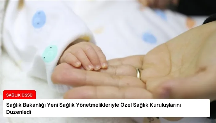 Sağlık Bakanlığı Yeni Sağlık Yönetmelikleriyle Özel Sağlık Kuruluşlarını Düzenledi