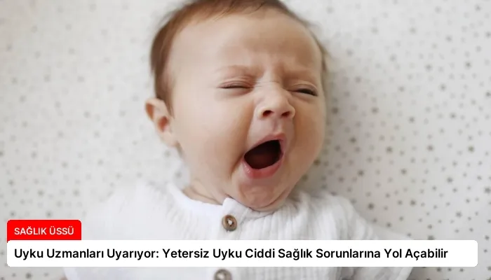 Uyku Uzmanları Uyarıyor: Yetersiz Uyku Ciddi Sağlık Sorunlarına Yol Açabilir