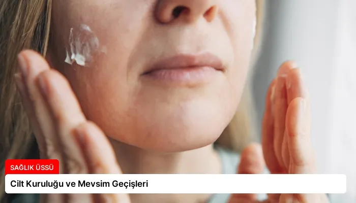 Cilt Kuruluğu ve Mevsim Geçişleri
