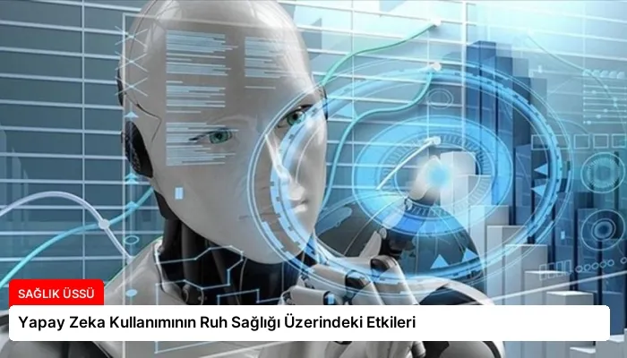 Yapay Zeka Kullanımının Ruh Sağlığı Üzerindeki Etkileri