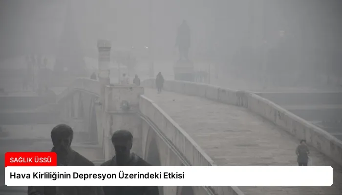 Hava Kirliliğinin Depresyon Üzerindeki Etkisi